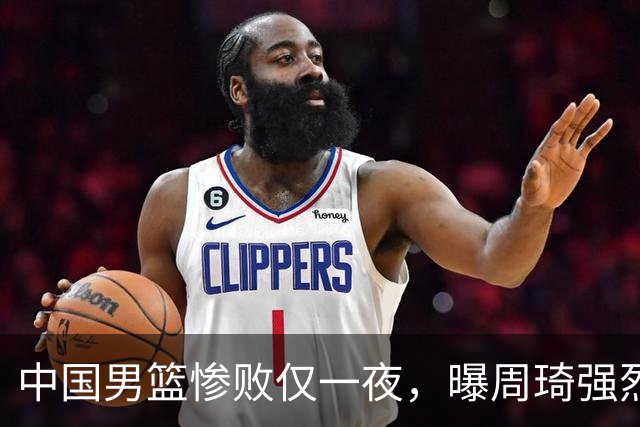中国男篮惨败仅一夜，曝周琦强烈希望征战亚运会！郭士强难辞其咎